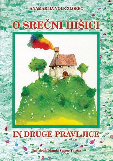 15710_2004-Anamarija_Volk_Zlobec_O_srecni_hisici.jpg O SREČNI HIŠICI IN DRUGE PRAVLJICE