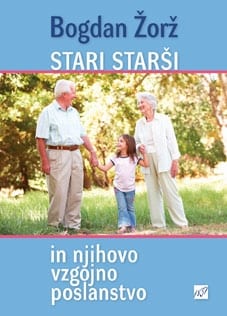 15911_Zorz_Stari-starsi-naslovnica.jpg STARI STARŠI IN NJIHOVO VZGOJNO POSLANSTVO<br>Vzgojni priročnik