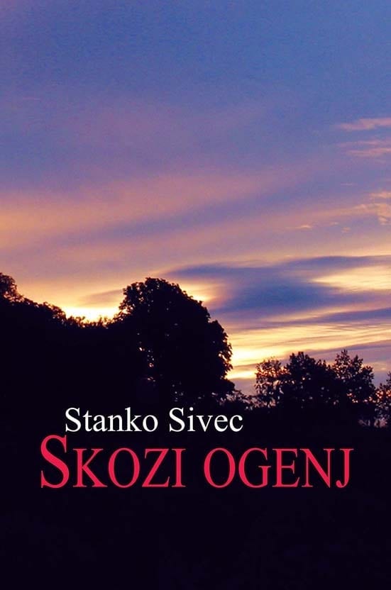 16330_STANKO_SIVEC-NASLOVNICA_Skozi_ogenj-ponatis.jpg SKOZI OGENJ