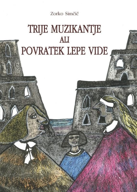 2039_Simcic_Zorko_Trije_muzikantje.jpg TRIJE MUZIKANTJE ALI POVRATEK LEPE VIDE