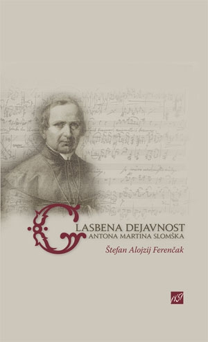 2170_Ferencak_Glasbena_dejavnost.jpg GLASBENA DEJAVNOST ANTONA MARTINA SLOMŠKA