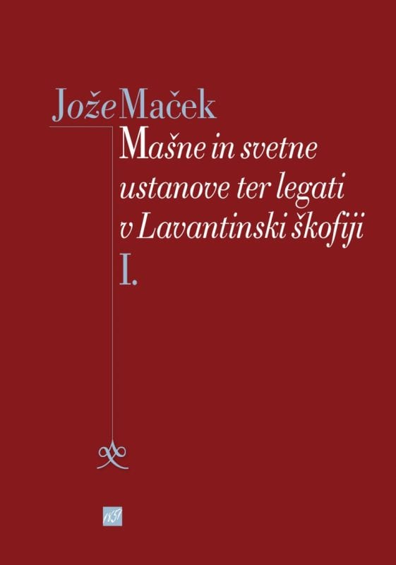 3058_MACEK_lavantinska_naslovnica_za_splet.jpg DUHOVNE (MAŠNE) IN SVETNE USTANOVE TER LETAGI V LAVANTINSKI ŠKOFIJI - I.