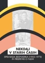 NEKDAJ V STARIH ČASIH - Spisi Rada Bednarika (1902-1975) in prispevki o njem