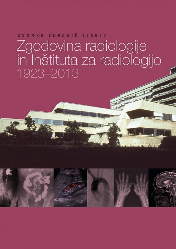 3605_NASLOVNICA_radiologija.jpg ZGODOVINA RADIOLOGIJE IN INŠTITUTA ZA RADIOLOGIJO UKCL (1923-2013)