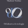 OD IZKUSTVA DO TEOLOGIJE<br>Zbornik o Vladimirju Truhlarju