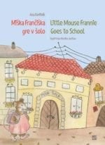 MIŠKA FRANČIŠKA GRE V ŠOLO / LITTLE MOUSE FRANNIE GOES TO SCHOOL